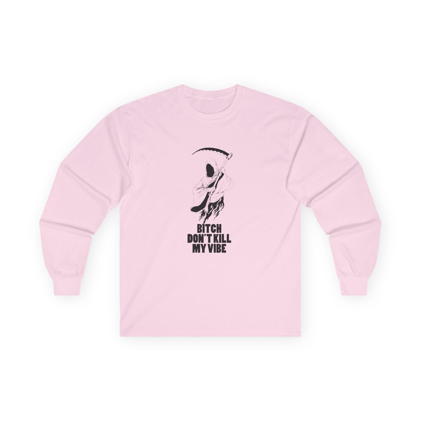 Bitch Don't Kill My Vibe - Long Sleeve