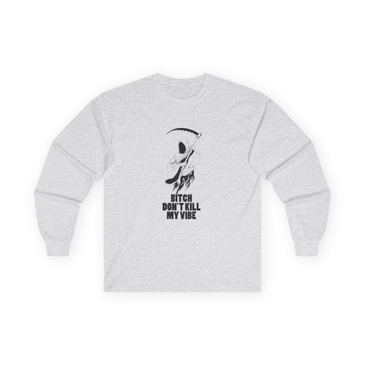 Bitch Don't Kill My Vibe - Long Sleeve