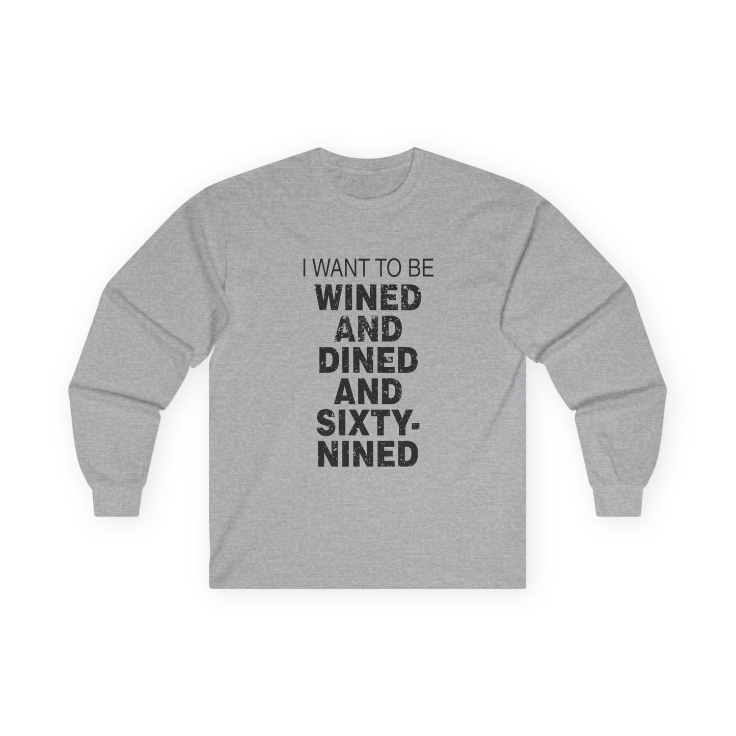 I Want to Be Wined and Dined and Sixty-Nined - Long Sleeve