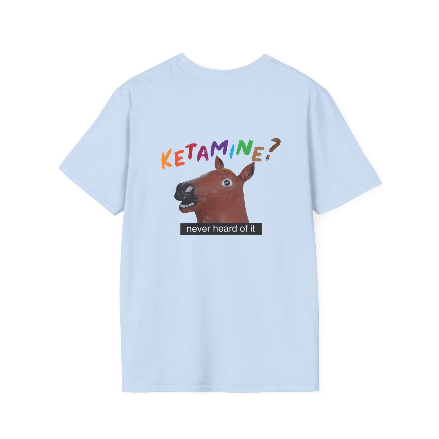 Back print t-shirt featuring a derpy horse head mask mid-neigh, wide-eyed, “Ketamine?” in colorful handwritten letters above, and “never heard of it” on a black rectangle on its neck.