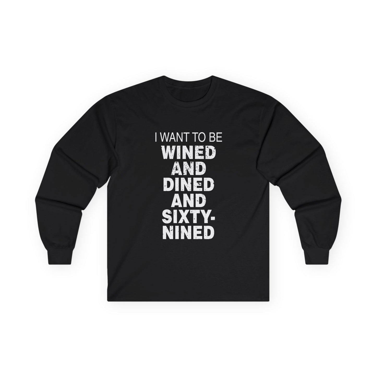 I Want to Be Wined and Dined and Sixty-Nined - Long Sleeve