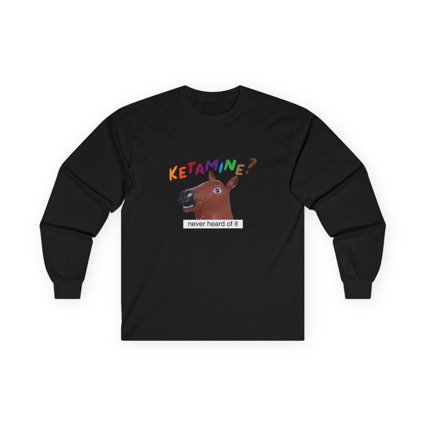T-shirt featuring a derpy horse head mask mid-neigh, wide-eyed, “Ketamine?” in colorful handwritten letters above, and “never heard of it” on a black rectangle on its neck.