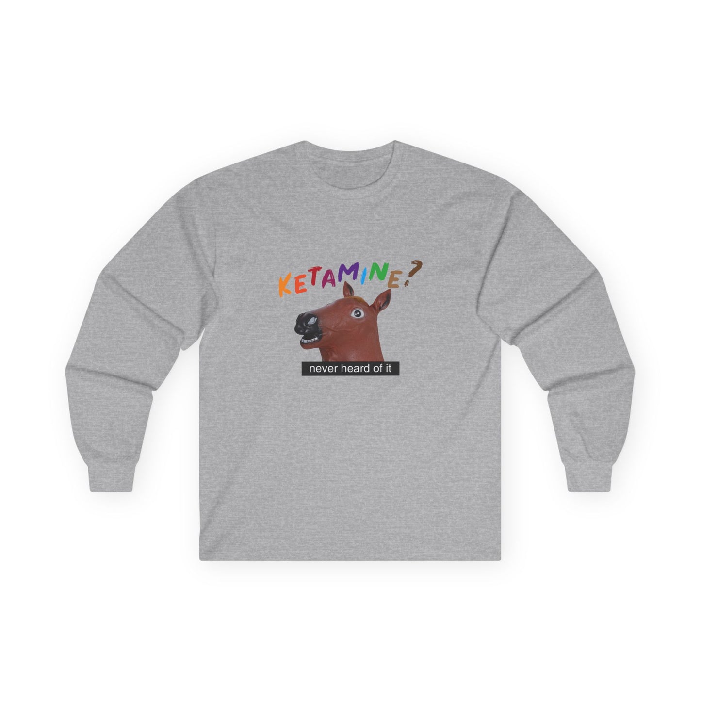 T-shirt featuring a derpy horse head mask mid-neigh, wide-eyed, “Ketamine?” in colorful handwritten letters above, and “never heard of it” on a black rectangle on its neck.