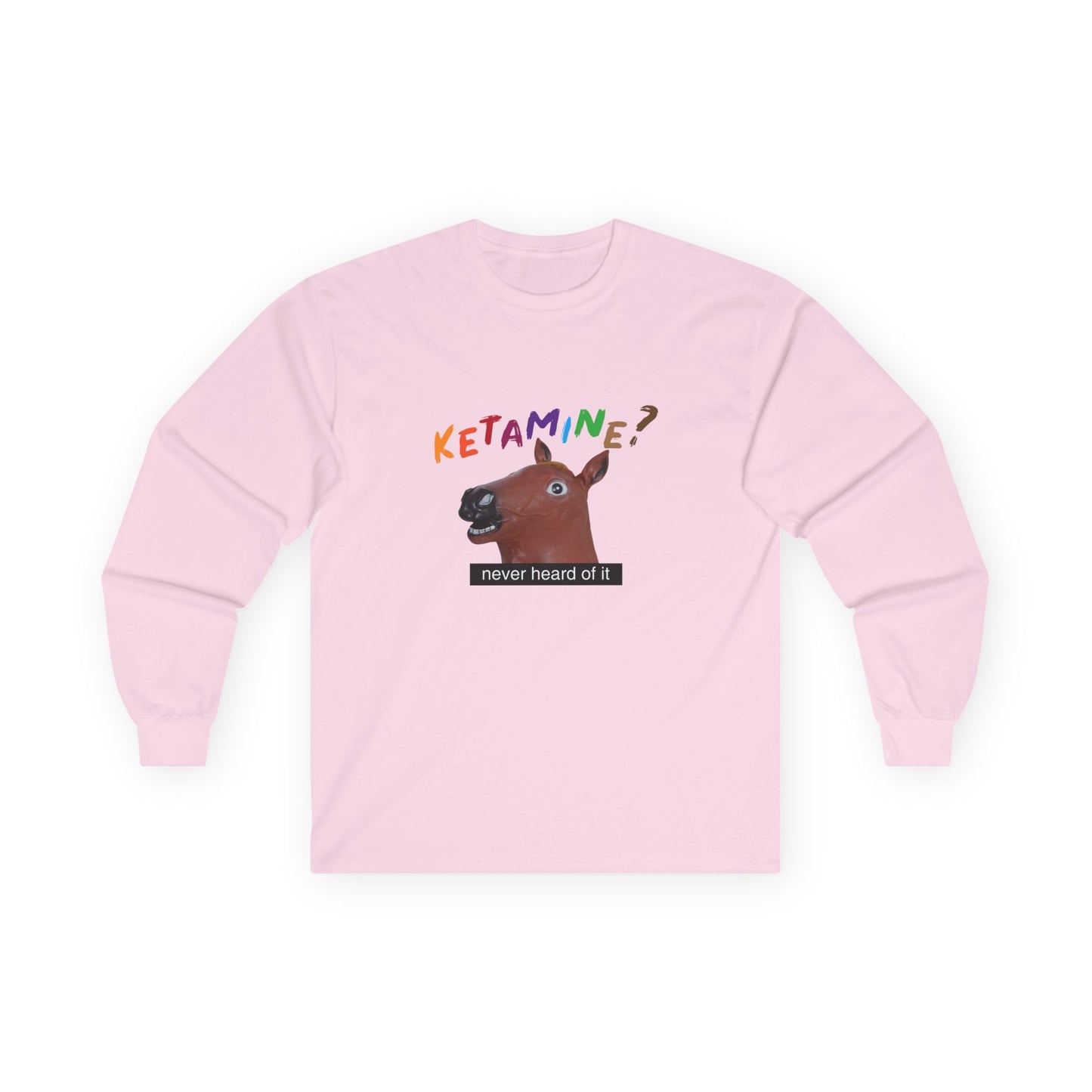 T-shirt featuring a derpy horse head mask mid-neigh, wide-eyed, “Ketamine?” in colorful handwritten letters above, and “never heard of it” on a black rectangle on its neck.