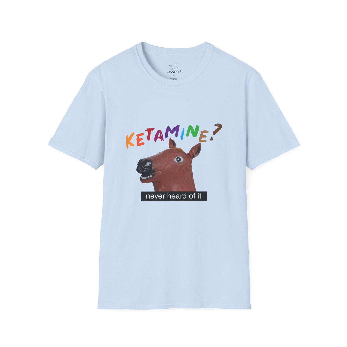 T-shirt featuring a derpy horse head mask mid-neigh, wide-eyed, “Ketamine?” in colorful handwritten letters above, and “never heard of it” on a black rectangle on its neck.