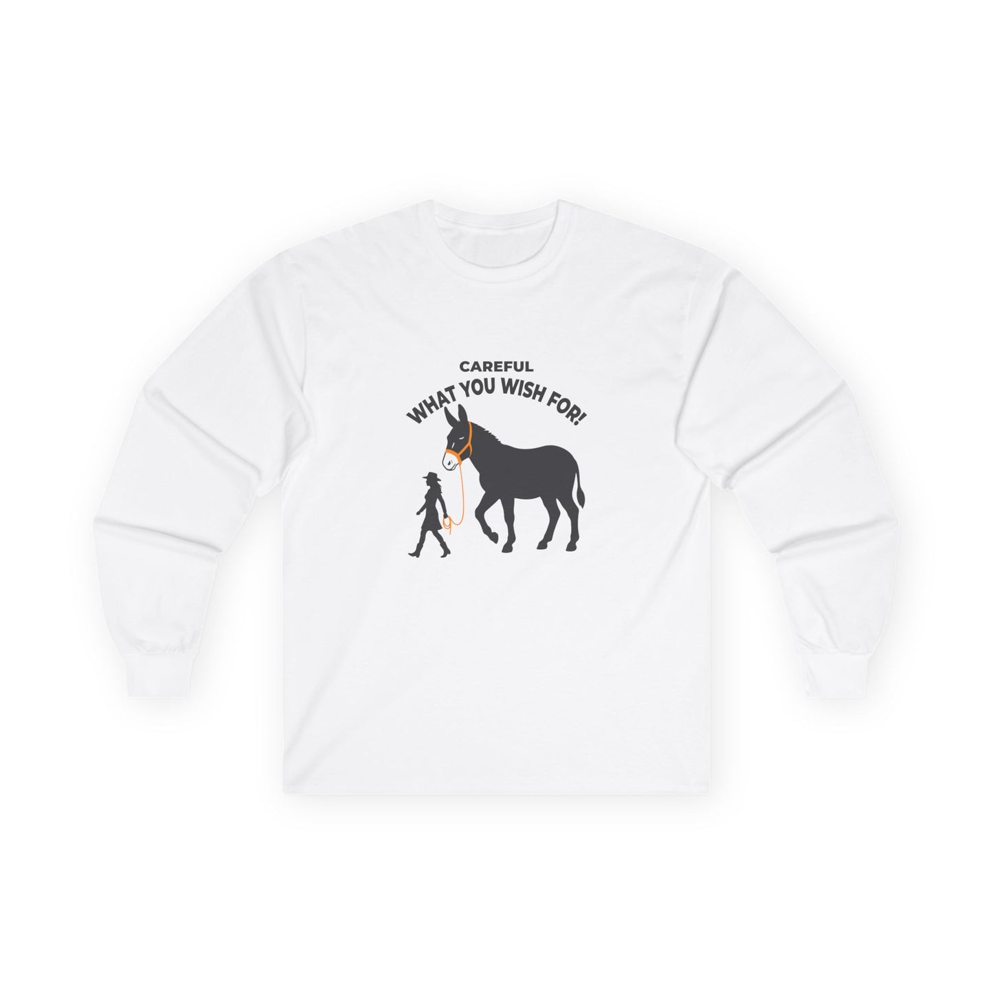 Funny long sleeve shirt showing a woman walking an enormous donkey with the text Careful What You Wish For