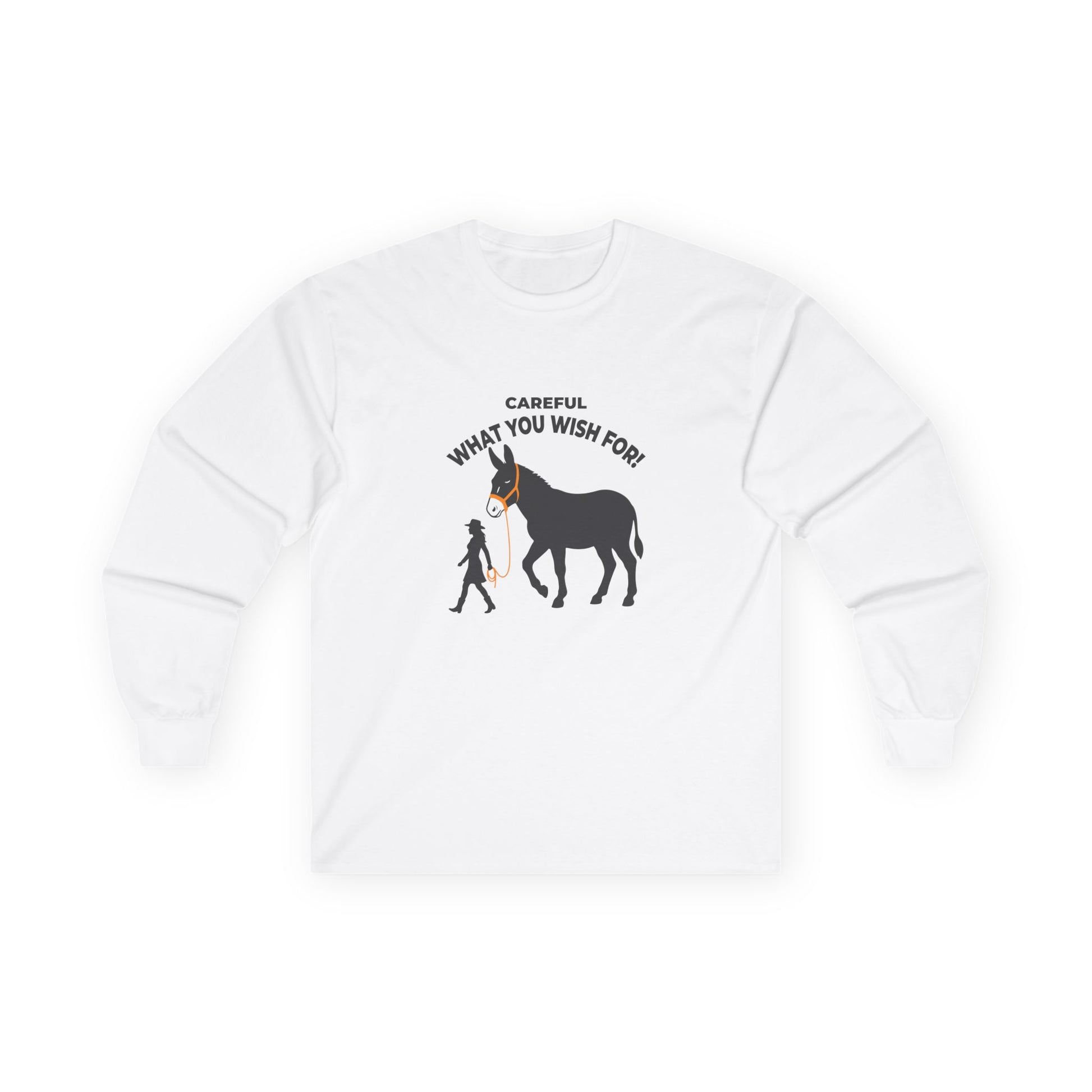 Funny long sleeve shirt showing a woman walking an enormous donkey with the text Careful What You Wish For
