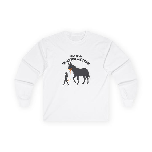 Funny long sleeve shirt showing a woman walking an enormous donkey with the text Careful What You Wish For