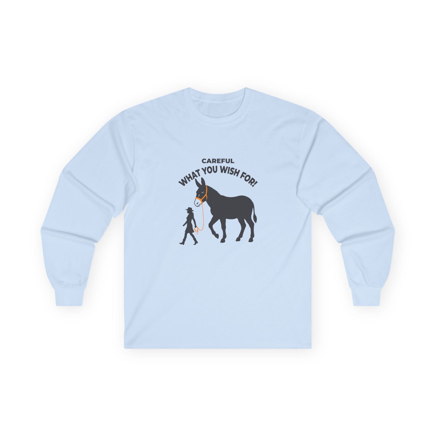 Funny long sleeve shirt showing a woman walking an enormous donkey with the text Careful What You Wish For