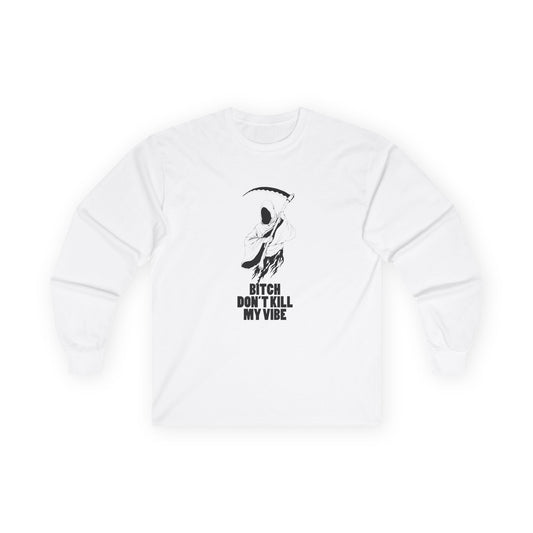 Bitch Don't Kill My Vibe - Long Sleeve
