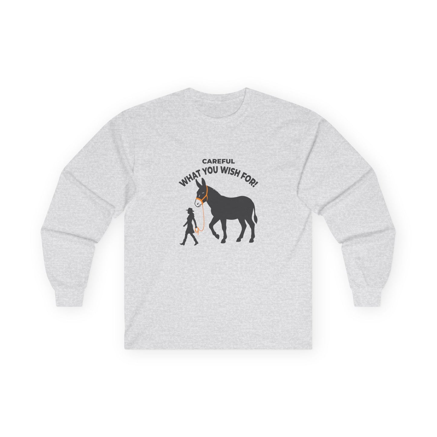 Funny long sleeve shirt showing a woman walking an enormous donkey with the text Careful What You Wish For