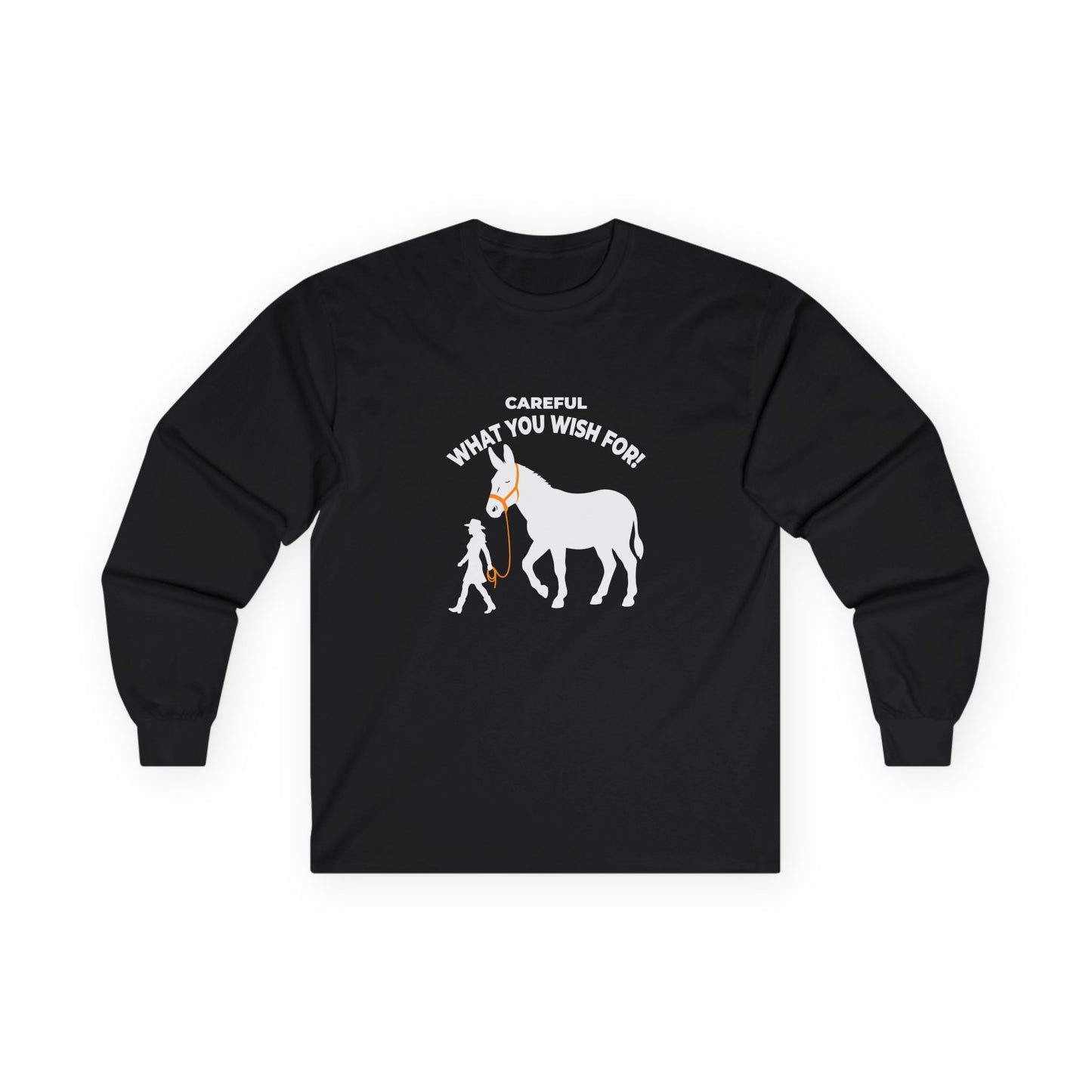 Funny long sleeve shirt showing a woman walking an enormous donkey with the text Careful What You Wish For