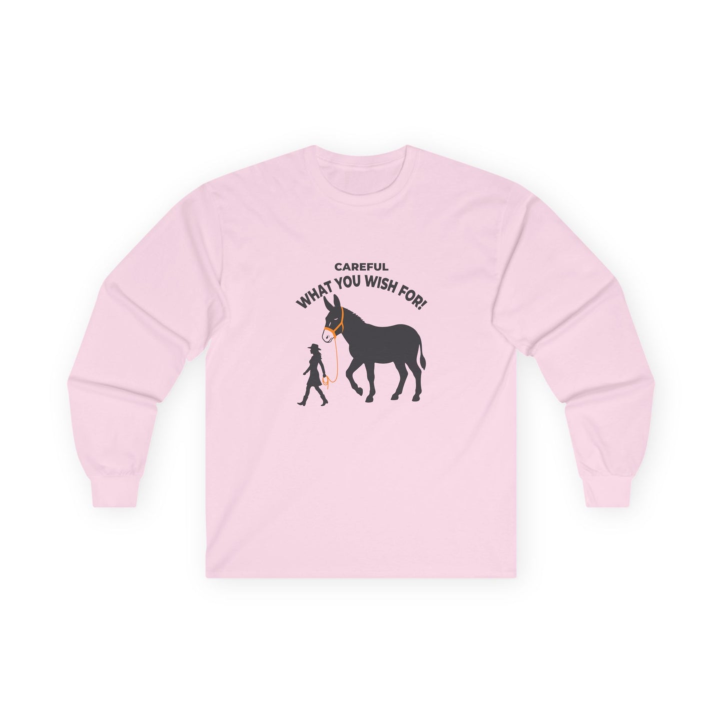 Funny long sleeve shirt showing a woman walking an enormous donkey with the text Careful What You Wish For