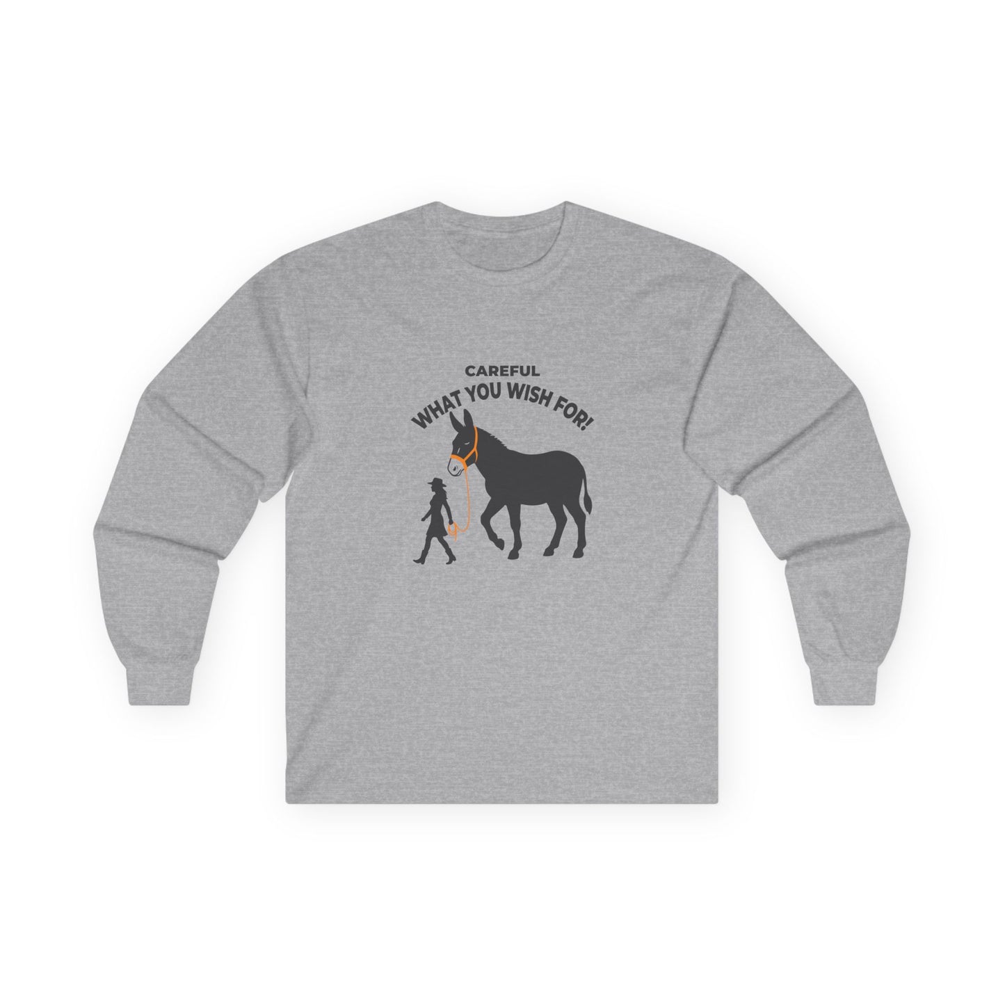 Funny long sleeve shirt showing a woman walking an enormous donkey with the text Careful What You Wish For