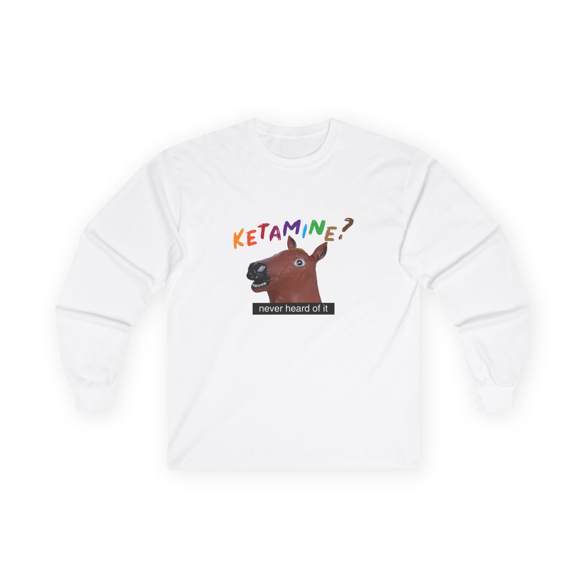 T-shirt featuring a derpy horse head mask mid-neigh, wide-eyed, “Ketamine?” in colorful handwritten letters above, and “never heard of it” on a black rectangle on its neck.