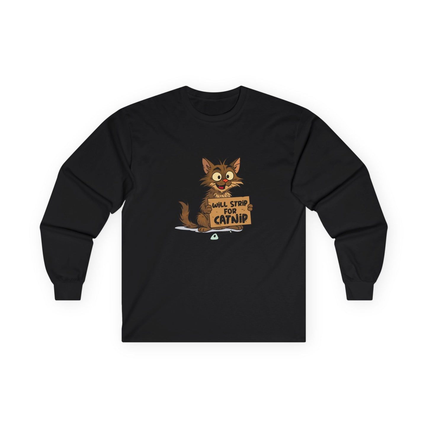 A funny long sleeve shirt featuring a scruffy street cat holding a cardboard sign that reads “Will strip for catnip,” illustrated in a humorous, edgy cartoon style.
