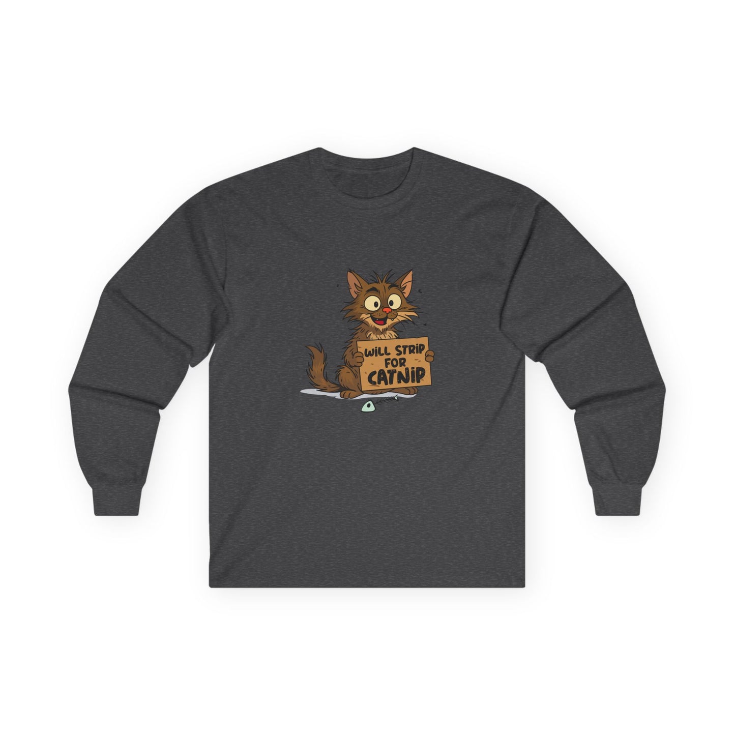 A funny long sleeve shirt featuring a scruffy street cat holding a cardboard sign that reads “Will strip for catnip,” illustrated in a humorous, edgy cartoon style.