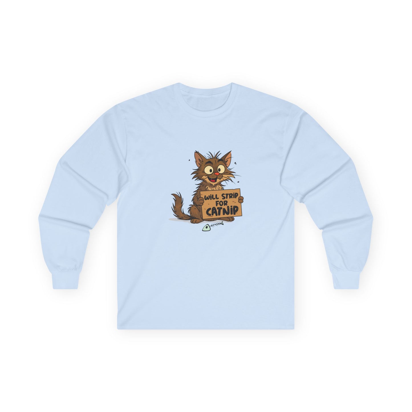 A funny long sleeve shirt featuring a scruffy street cat holding a cardboard sign that reads “Will strip for catnip,” illustrated in a humorous, edgy cartoon style.